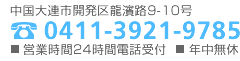 中国大連市開発区龍濱路9-10号 Tel 0411-3921-9785 営業時間　24時間電話受付 年中無休